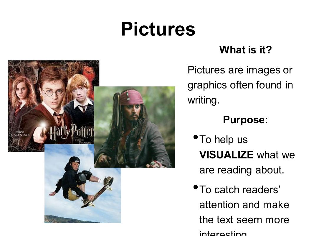 Pictures What is it. Pictures are images or graphics often found in writing.