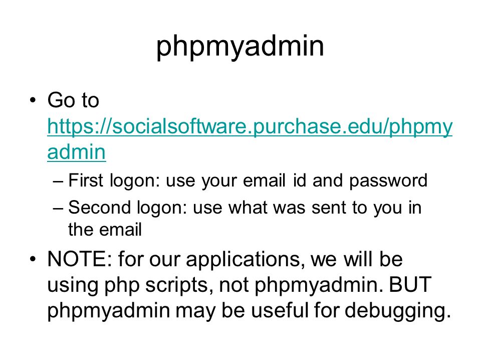 phpmyadmin Go to   admin   admin –First logon: use your  id and password –Second logon: use what was sent to you in the  NOTE: for our applications, we will be using php scripts, not phpmyadmin.