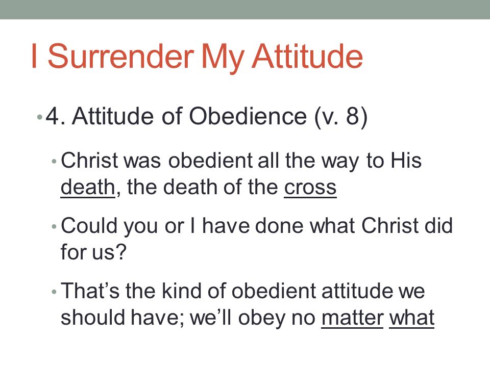 I Surrender My Attitude 4. Attitude of Obedience (v.