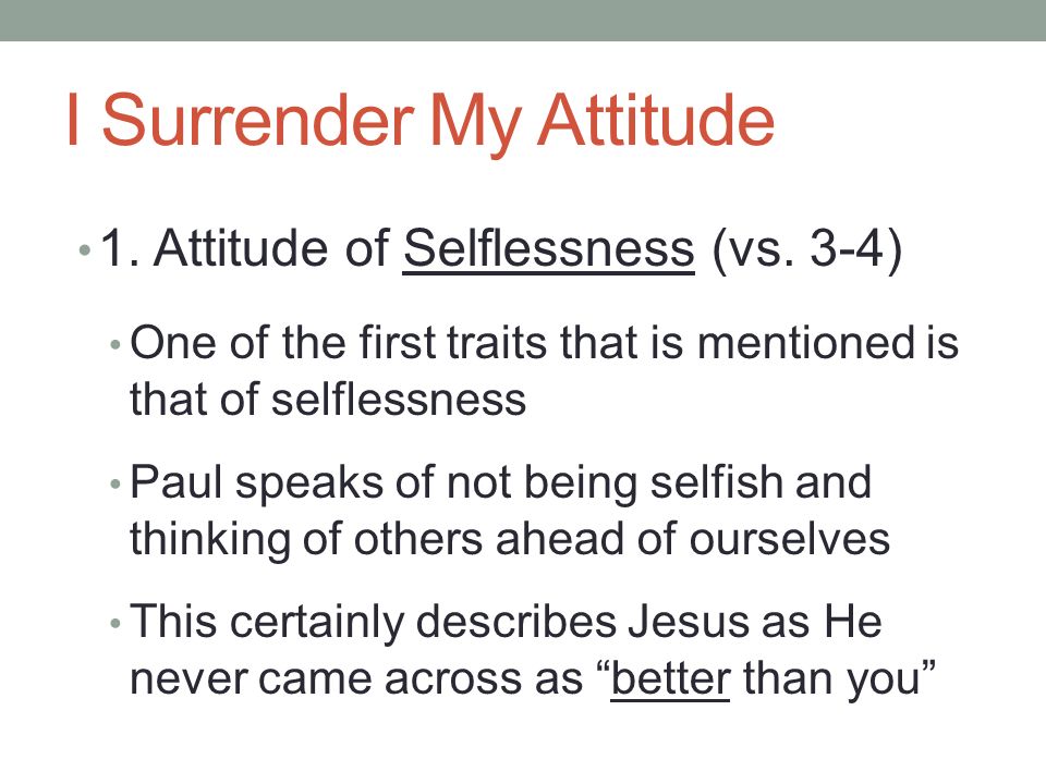 I Surrender My Attitude 1. Attitude of Selflessness (vs.