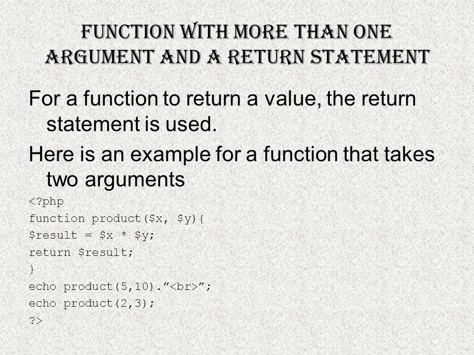 Function with More than one argument and a return statement For a function to return a value, the return statement is used.