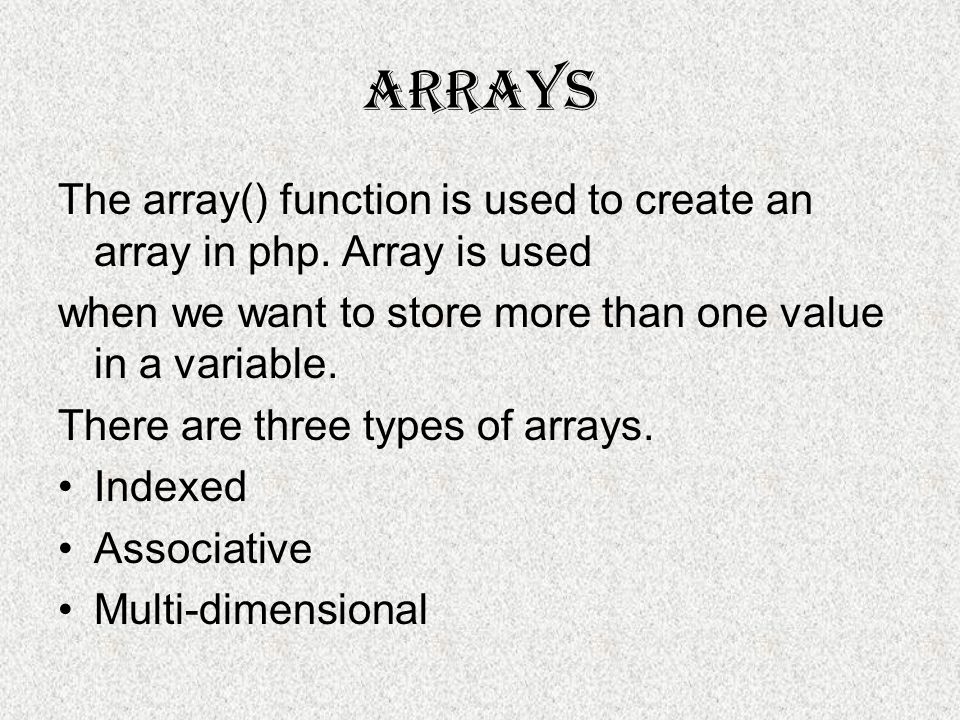 Arrays The array() function is used to create an array in php.