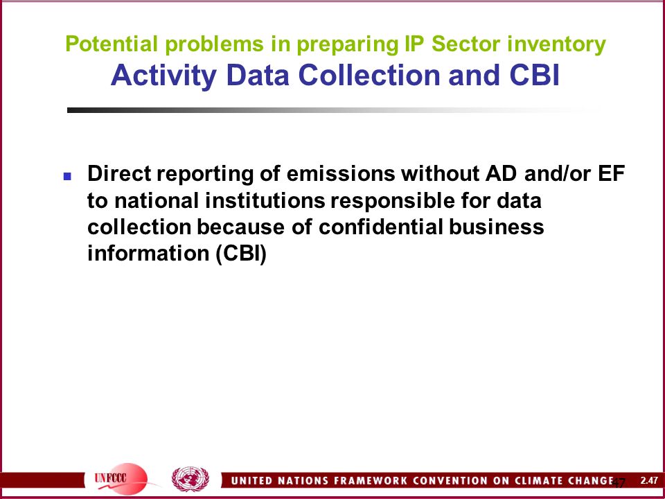 Potential problems in preparing IP Sector inventory Activity Data Collection and CBI Direct reporting of emissions without AD and/or EF to national institutions responsible for data collection because of confidential business information (CBI)