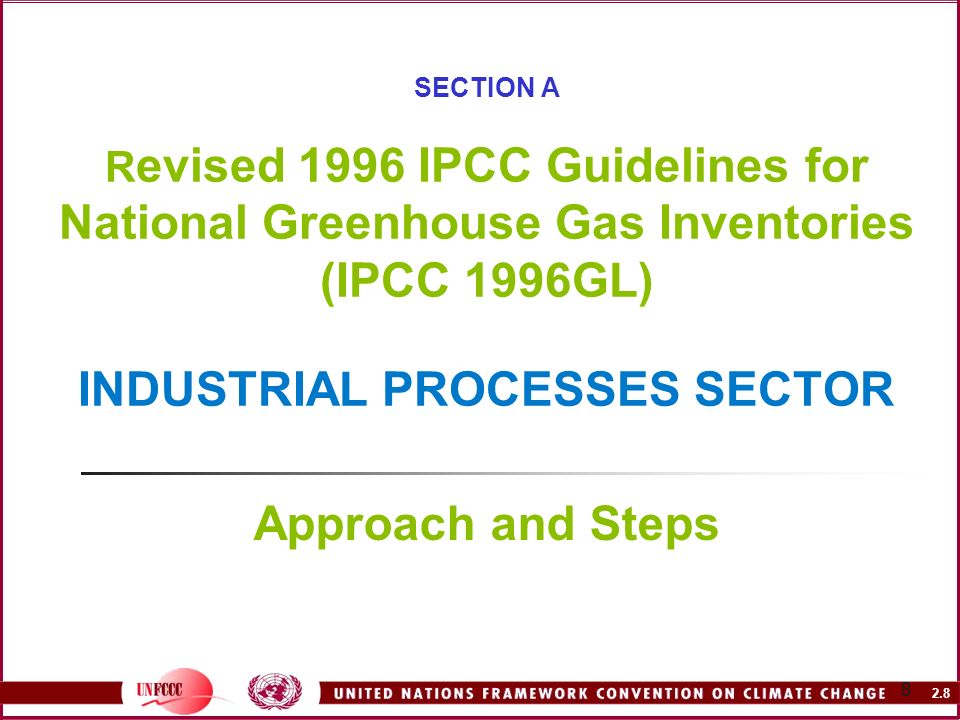 2.8 8 SECTION A R evised 1996 IPCC Guidelines for National Greenhouse Gas Inventories (IPCC 1996GL) INDUSTRIAL PROCESSES SECTOR Approach and Steps