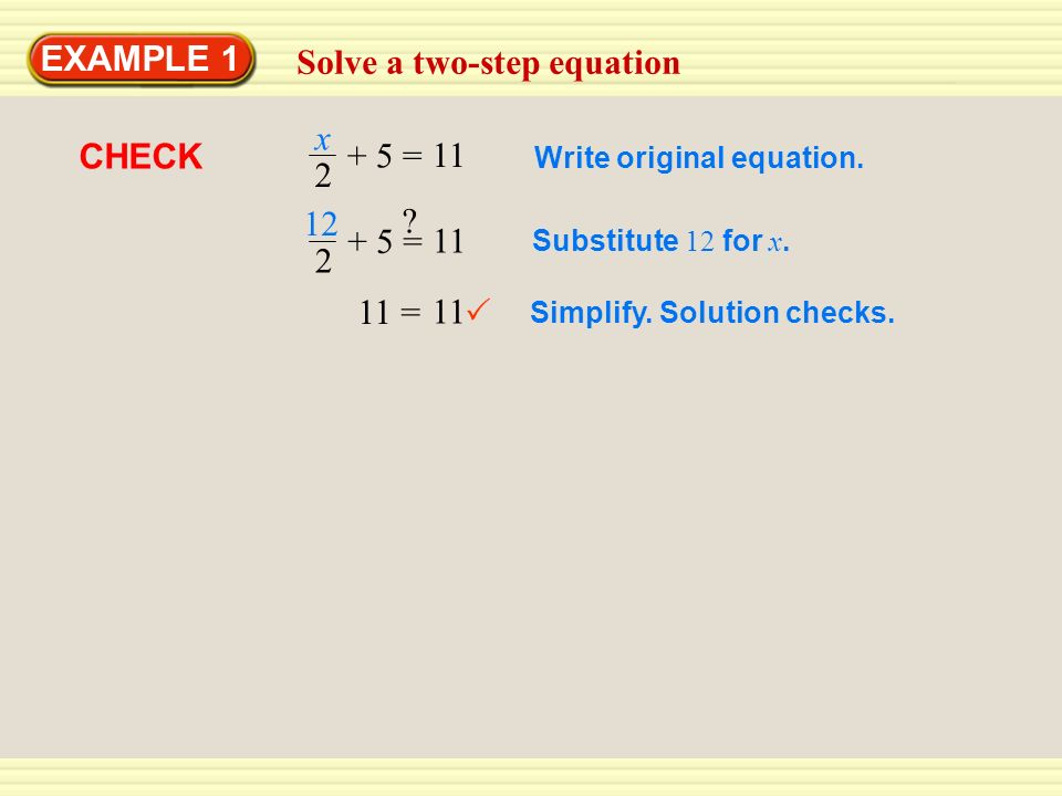 EXAMPLE 1 Solve a two-step equation CHECK + 5 = x 2 11 Write original equation.