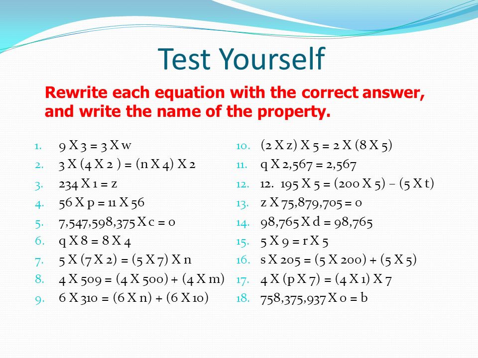 Test Yourself 1. 9 X 3 = 3 X w 2. 3 X (4 X 2 ) = (n X 4) X 2 3.