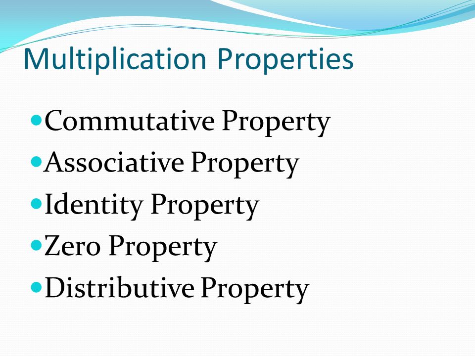 Multiplication Properties Commutative Property Associative Property Identity Property Zero Property Distributive Property