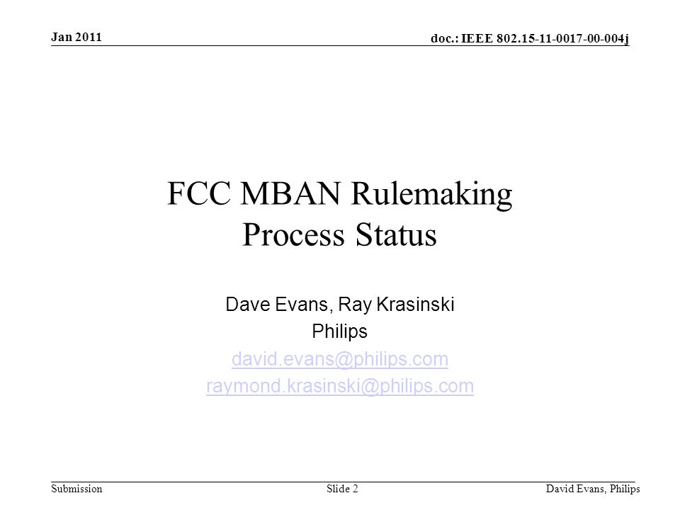 doc.: IEEE j Submission Jan 2011 Slide 2 FCC MBAN Rulemaking Process Status Dave Evans, Ray Krasinski Philips  David Evans, Philips