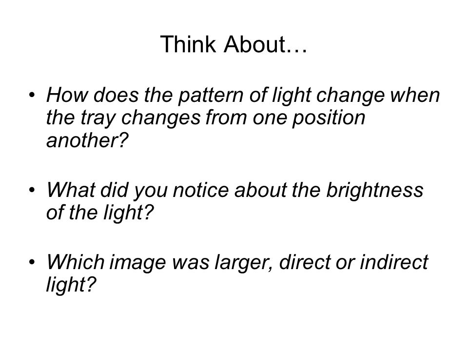 Think About… How does the pattern of light change when the tray changes from one position another.