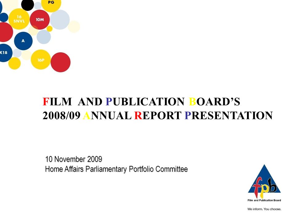 FILM AND PUBLICATION BOARD’S 2008/09 ANNUAL REPORT PRESENTATION 10 November 2009 Home Affairs Parliamentary Portfolio Committee
