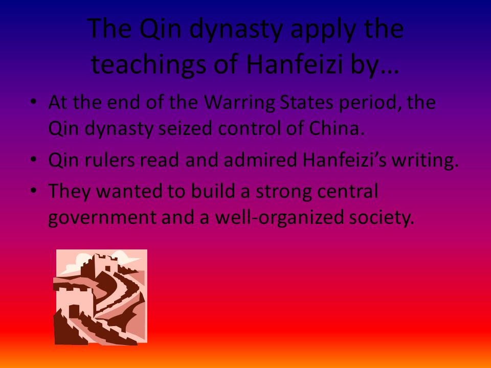 The Qin dynasty apply the teachings of Hanfeizi by… At the end of the Warring States period, the Qin dynasty seized control of China.