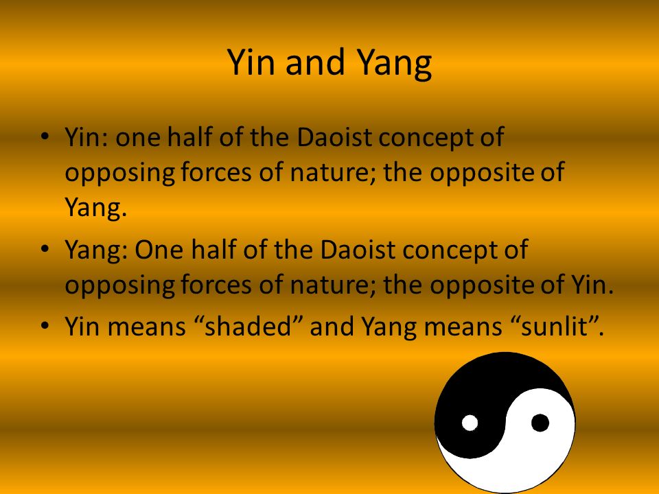 Yin and Yang Yin: one half of the Daoist concept of opposing forces of nature; the opposite of Yang.