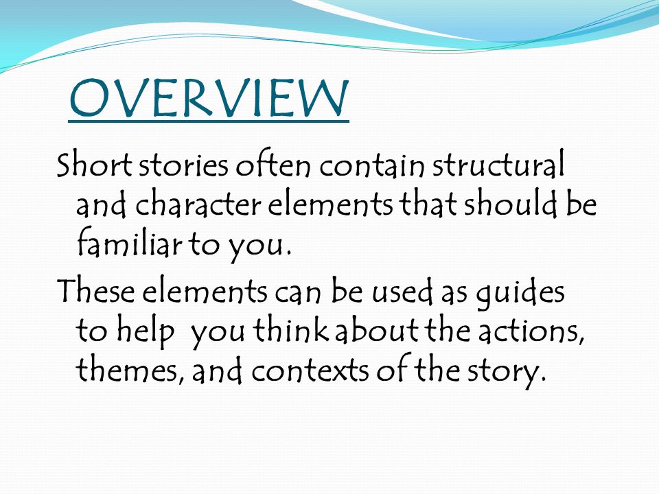 OVERVIEW Short stories often contain structural and character elements that should be familiar to you.