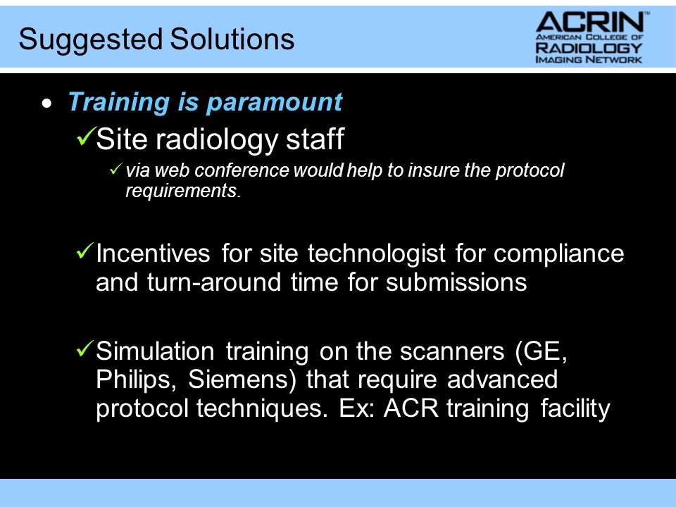  Training is paramount Site radiology staff via web conference would help to insure the protocol requirements.