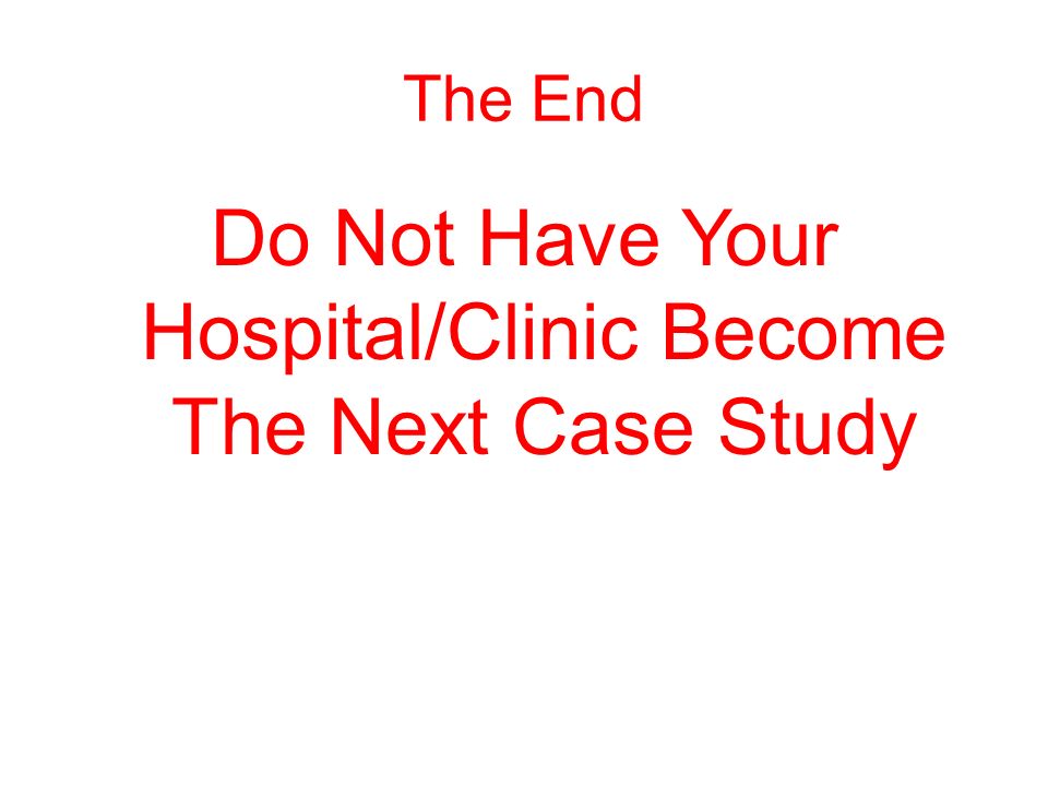The End Do Not Have Your Hospital/Clinic Become The Next Case Study