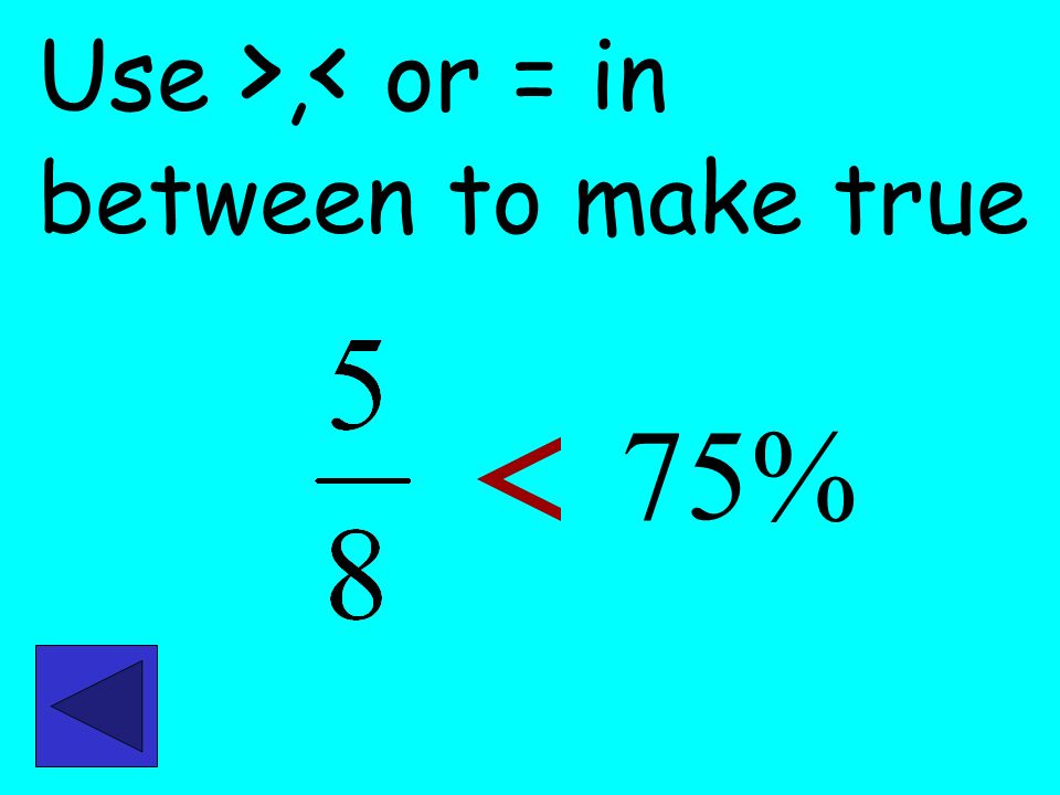 Use >, < or = in between to make true < 75%