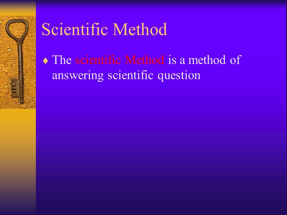 Scientific Method  The scientific Method is a method of answering scientific question