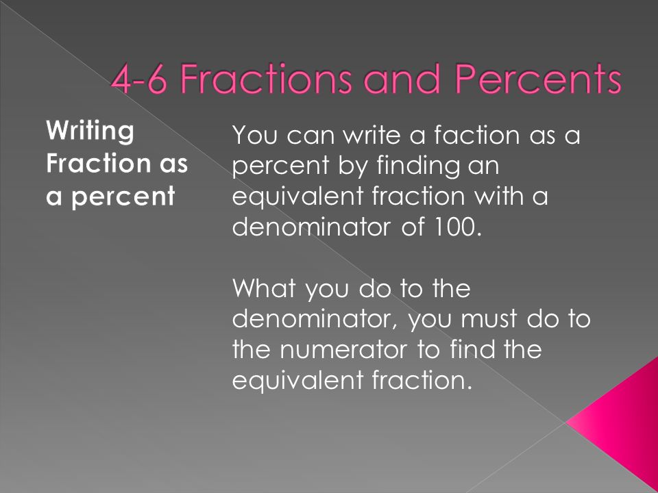 You can write a faction as a percent by finding an equivalent fraction with a denominator of 100.
