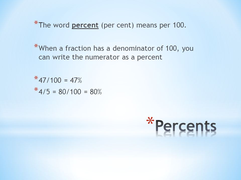 * The word percent (per cent) means per 100.