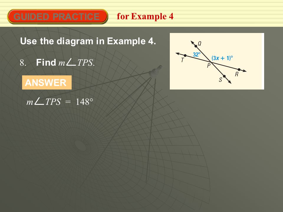 GUIDED PRACTICE for Example 4 8. Find m TPS. Use the diagram in Example 4. m TPS = 148° ANSWER