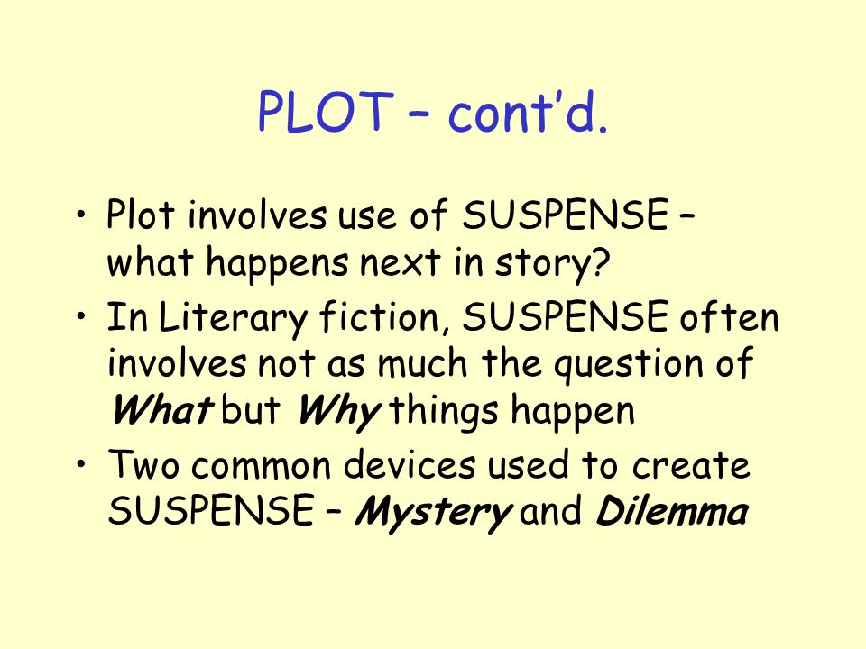 PLOT – cont’d. Plot involves use of SUSPENSE – what happens next in story.