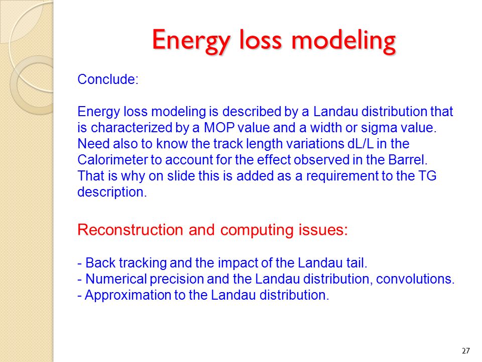 Energy loss modeling 27 Conclude: Energy loss modeling is described by a Landau distribution that is characterized by a MOP value and a width or sigma value.