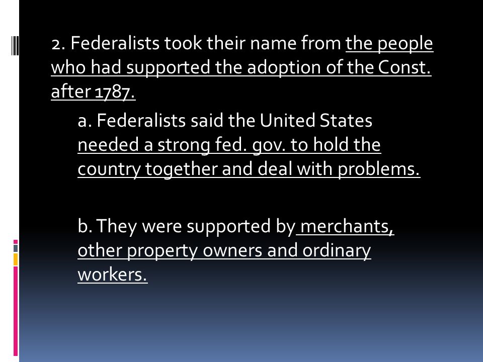 2. Federalists took their name from the people who had supported the adoption of the Const.