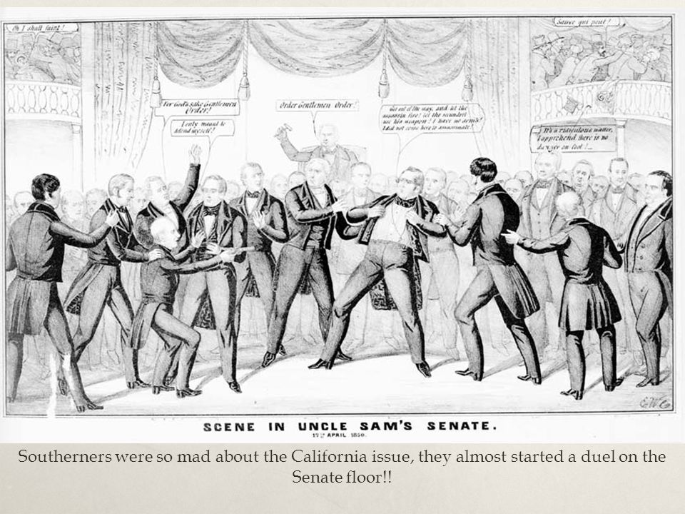 California wants to become a state and Congress is deadlocked & angry Southerners were so mad about the California issue, they almost started a duel on the Senate floor!!