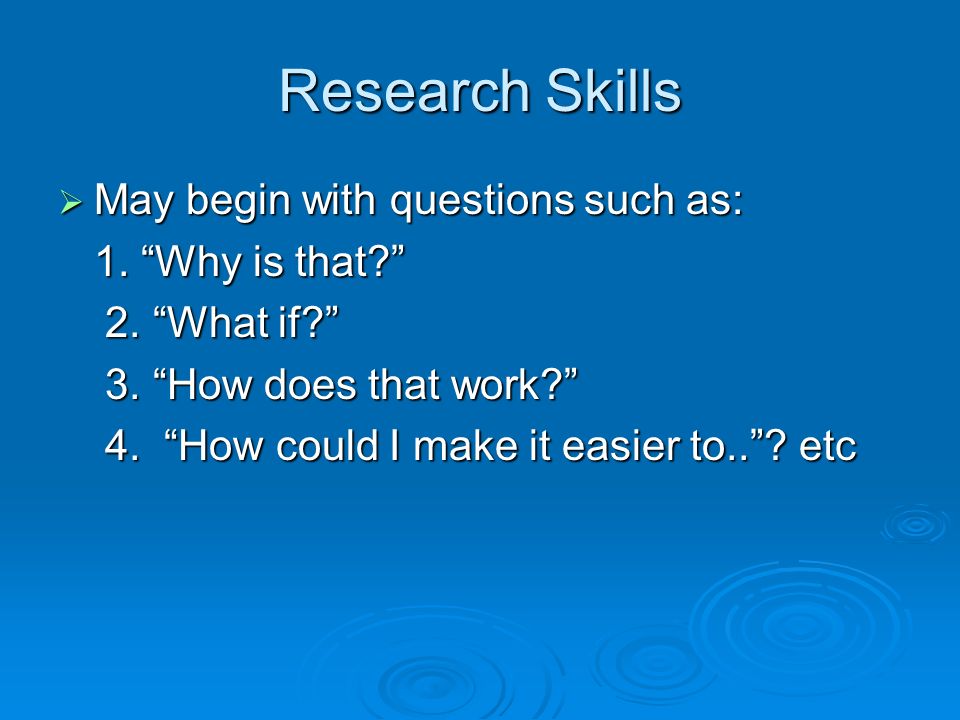 Research Skills  May begin with questions such as: 1.