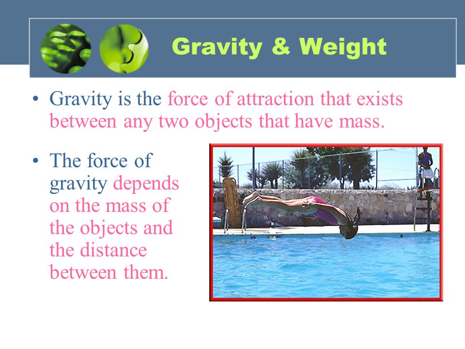 Gravity & Weight Gravity is the force of attraction that exists between any two objects that have mass.