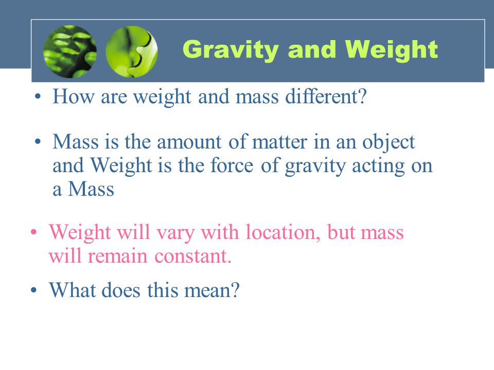 Gravity and Weight How are weight and mass different.