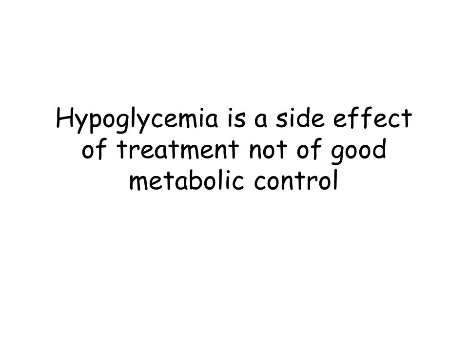 Hypoglycemia is a side effect of treatment not of good metabolic control