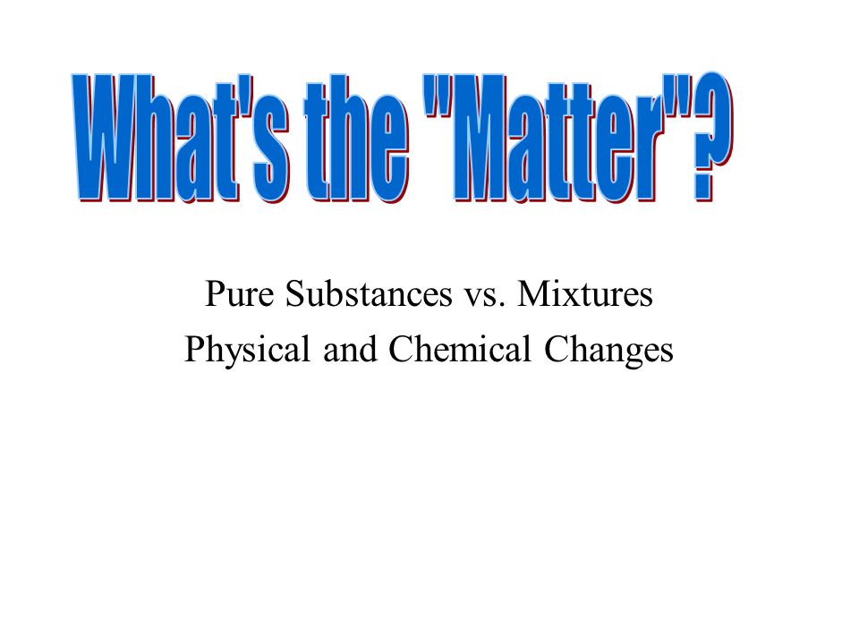 Pure Substances Vs. Mixtures Physical And Chemical Changes. - Ppt Download