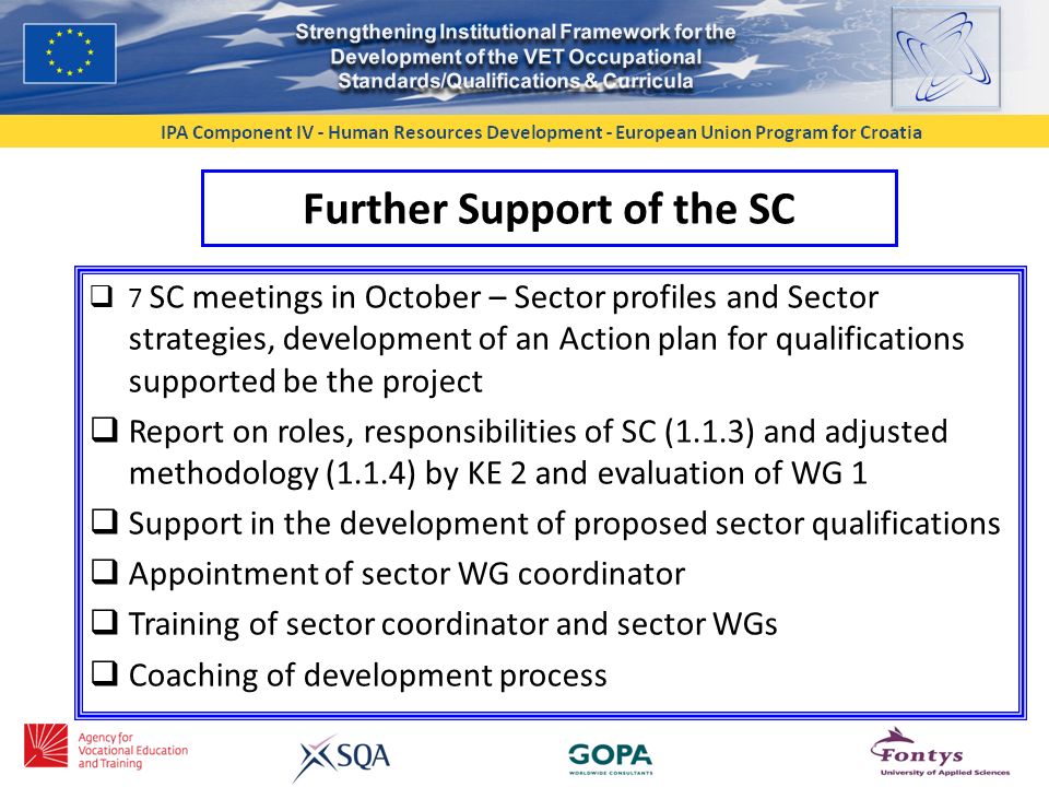 Further Support of the SC  7 SC meetings in October – Sector profiles and Sector strategies, development of an Action plan for qualifications supported be the project  Report on roles, responsibilities of SC (1.1.3) and adjusted methodology (1.1.4) by KE 2 and evaluation of WG 1  Support in the development of proposed sector qualifications  Appointment of sector WG coordinator  Training of sector coordinator and sector WGs  Coaching of development process