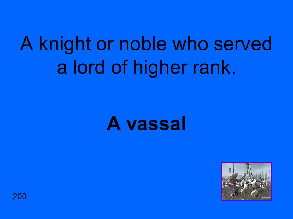A knight or noble who served a lord of higher rank. A vassal 200