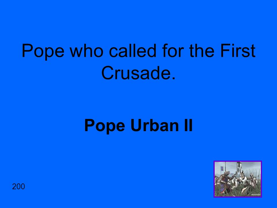 Pope who called for the First Crusade. Pope Urban II 200