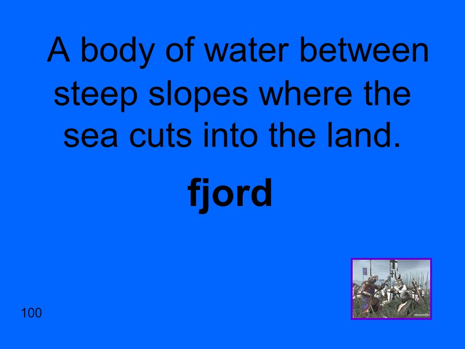 A body of water between steep slopes where the sea cuts into the land. fjord 100