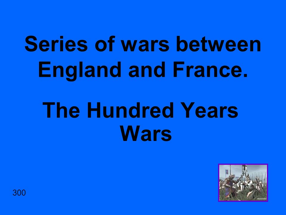 Series of wars between England and France. The Hundred Years Wars 300