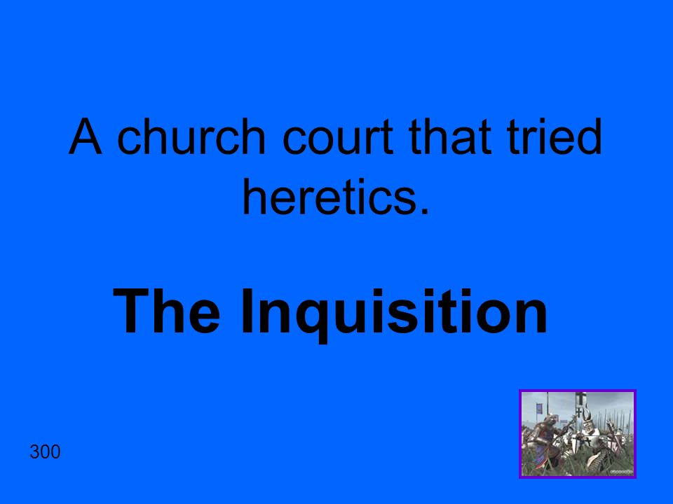 A church court that tried heretics. The Inquisition 300