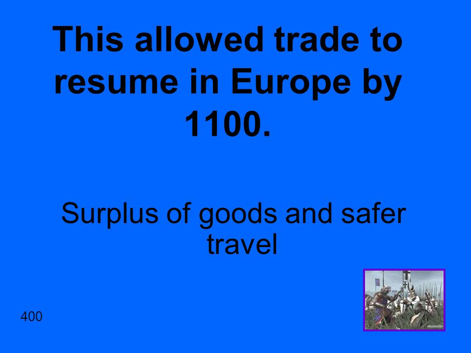 This allowed trade to resume in Europe by Surplus of goods and safer travel 400