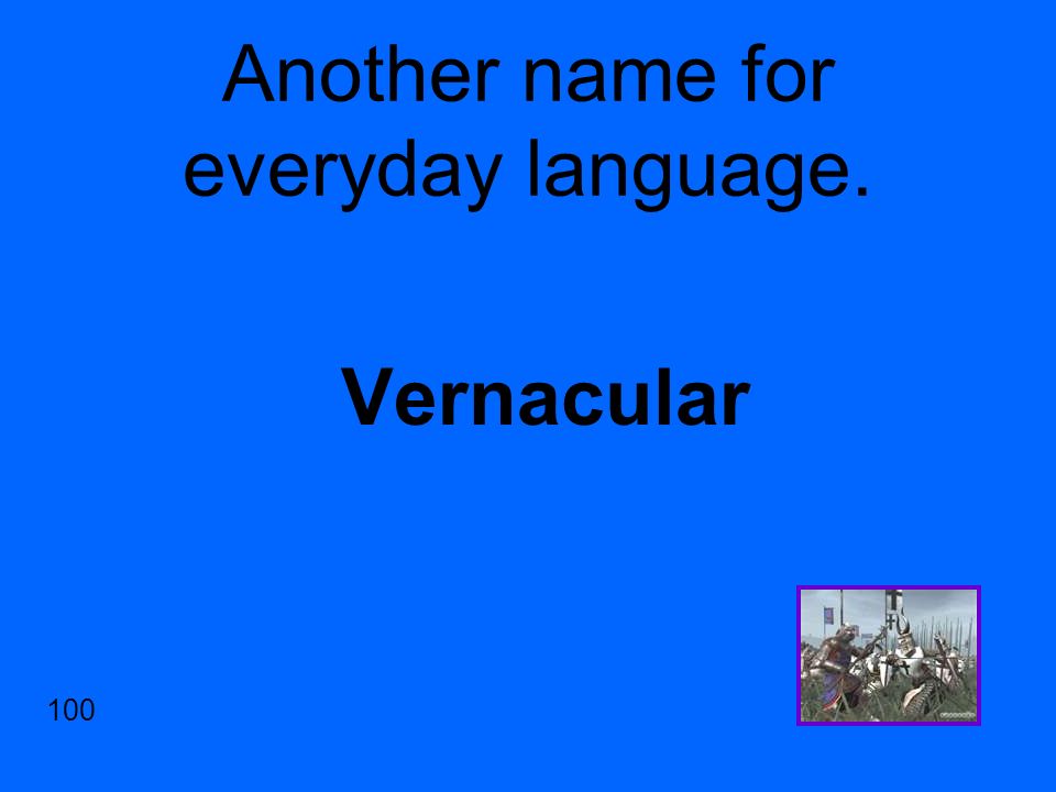 Another name for everyday language. Vernacular 100