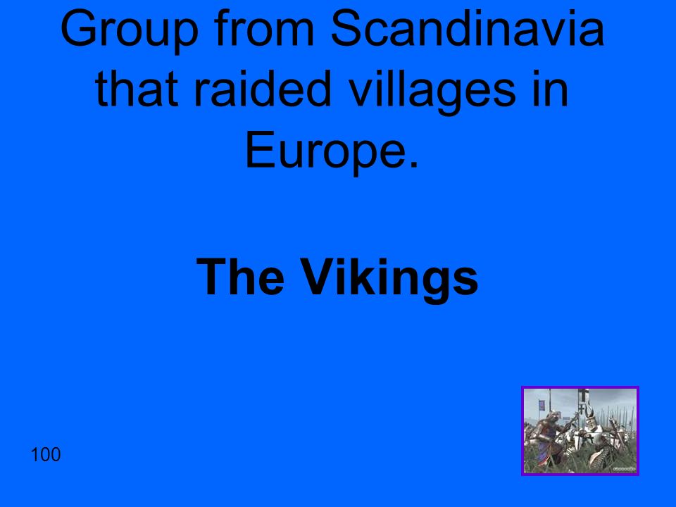 Group from Scandinavia that raided villages in Europe. The Vikings 100