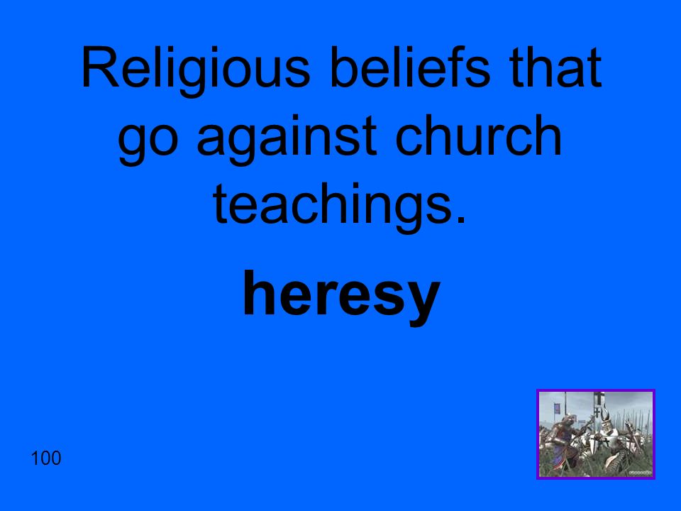 Religious beliefs that go against church teachings. heresy 100