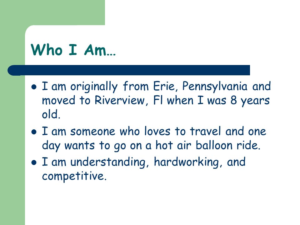 Who I Am… I am originally from Erie, Pennsylvania and moved to Riverview, Fl when I was 8 years old.