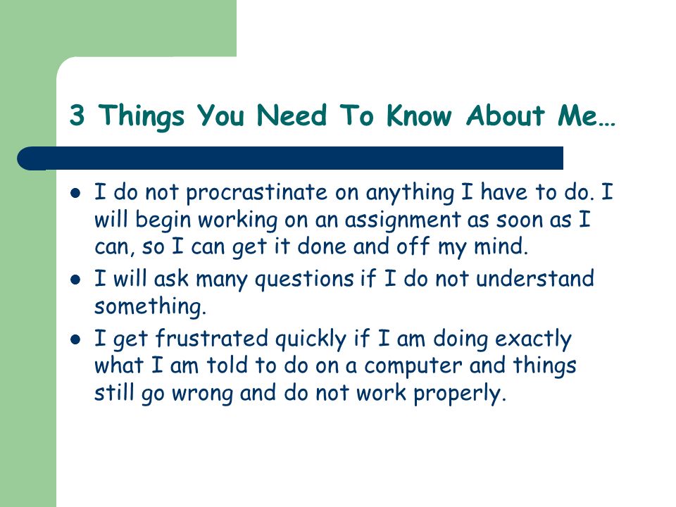 3 Things You Need To Know About Me… I do not procrastinate on anything I have to do.
