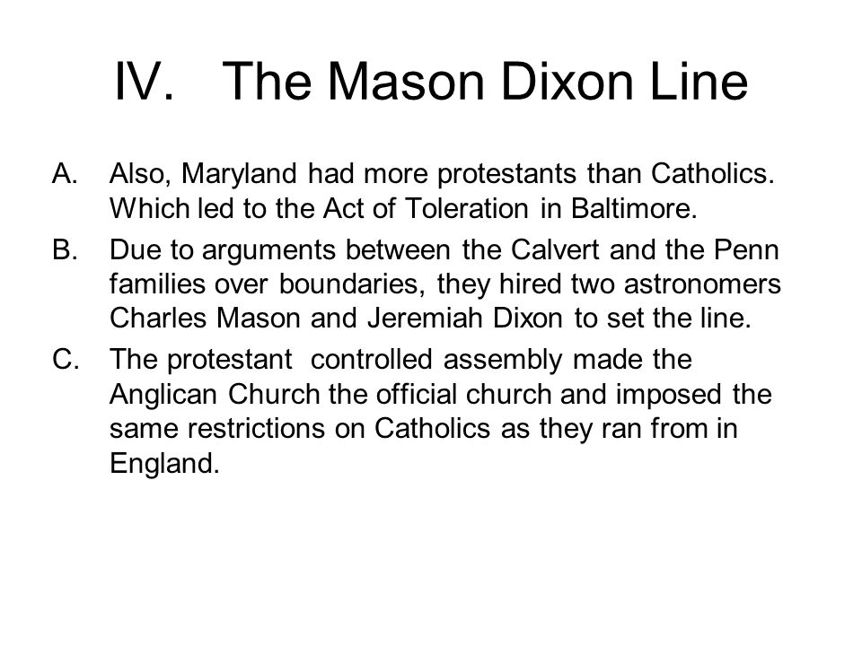 IV. The Mason Dixon Line A.Also, Maryland had more protestants than Catholics.