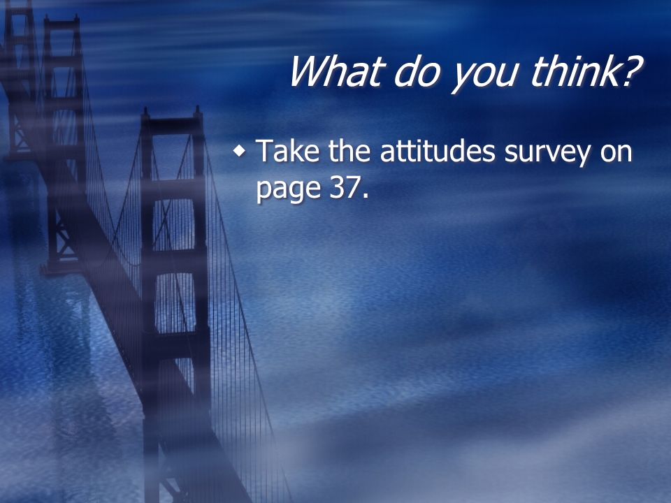 What do you think  Take the attitudes survey on page 37.