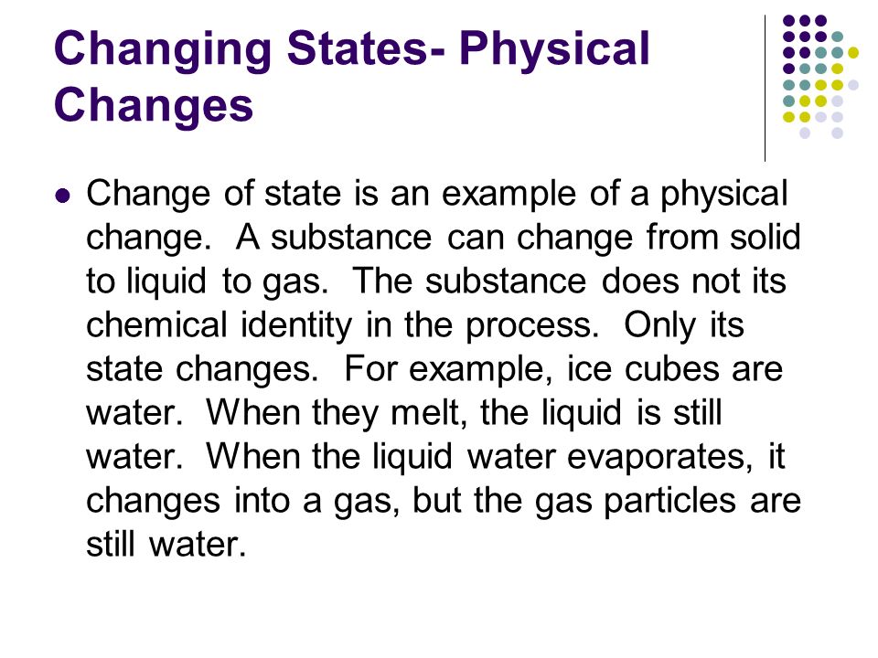 Changing States- Physical Changes Change of state is an example of a physical change.