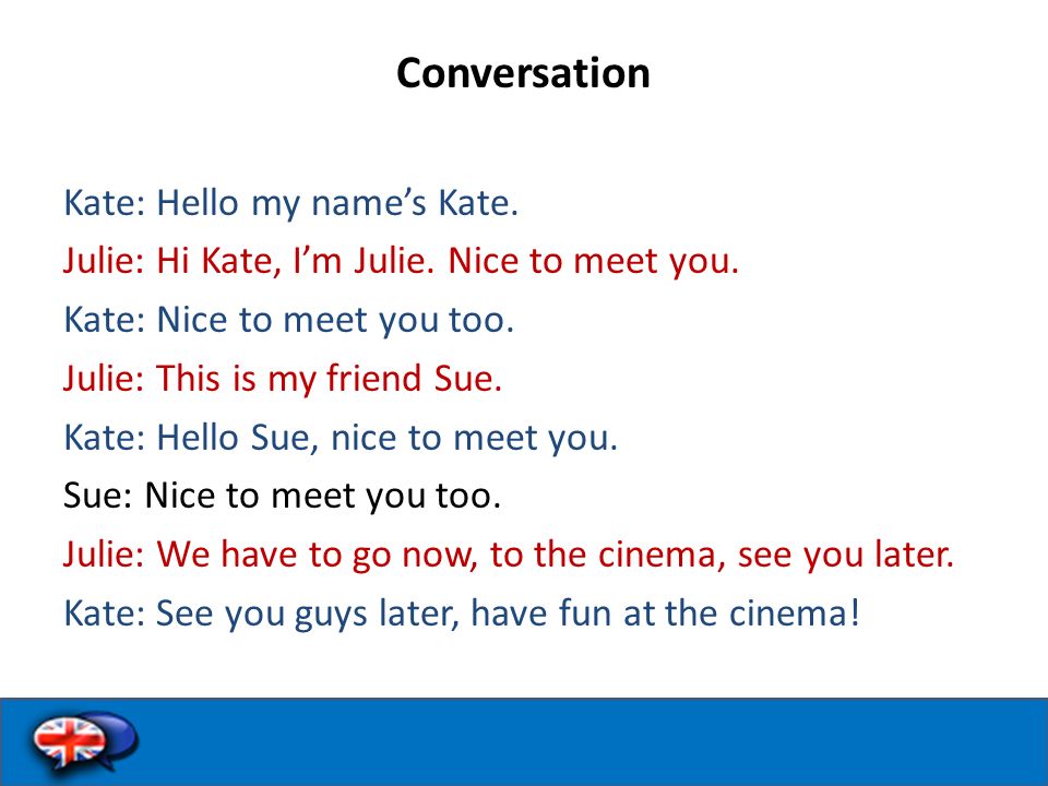 Conversation Kate: Hello my name’s Kate. Julie: Hi Kate, I’m Julie.