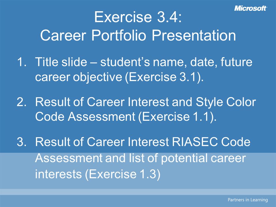 Exercise 3.4: Career Portfolio Presentation 1.Title slide – student’s name, date, future career objective (Exercise 3.1).